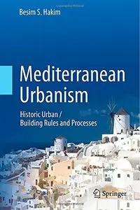 Mediterranean Urbanism: Historic Urban / Building Rules and Processes by Besim Hakim