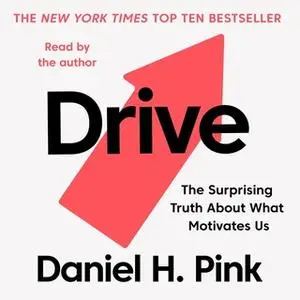 «Drive - The Surprising Truth About What Motivates Us» by Daniel H. Pink