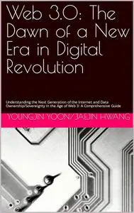 Web 3.0: The Dawn of a New Era in Digital Revolution: Understanding the Next Generation of the Internet