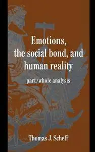 Emotions, the Social Bond, and Human Reality: Part/Whole Analysis (Studies in Emotion and Social Interaction)