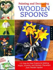 Painting and Decorating Wooden Spoons: 100 Step-by-Step Projects for Making People, Animals, and Fantasy Characters from Wooden