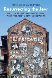 Resurrecting the Jew: Nationalism, Philosemitism, and Poland’s Jewish Revival