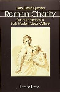 Roman Charity: Queer Lactations in Early Modern Visual Culture