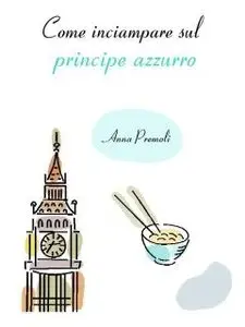 Anna Premoli - Come Inciampare Sul Principe Azzurro