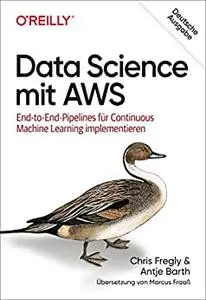Data Science mit AWS: End-to-End-Pipelines für Continuous Machine Learning implementieren