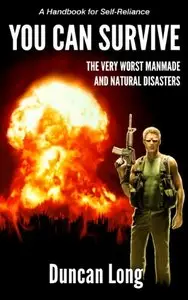 You Can Survive the Very Worst Manmade and Natural Disasters: A Handbook for Self-Reliance