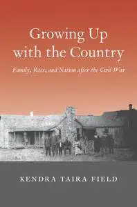 Growing Up with the Country: Family, Race, and Nation after the Civil War (The Lamar Series in Western History)