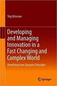 Developing and Managing Innovation in a Fast Changing and Complex World: Benefiting from Dynamic Principles