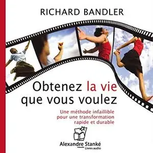 Richard Bandler, "Obtenez la vie que vous voulez: Une méthode infaillible pour une transformation rapide et durable"