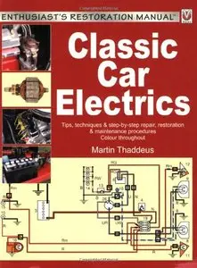 Classic Car Electrics: Tips, techniques & step-by-step repair, restoration & maintenance procedures 