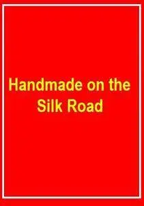 BBC - Handmade on the Silk Road (2016)