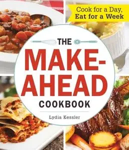 «The Make-Ahead Cookbook: Cook For a Day, Eat For a Week» by Lydia Kessler