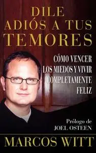 «Dile adiós a tus temores (How to Overcome Fear)» by Marcos Witt