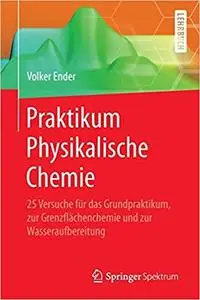 Praktikum Physikalische Chemie: 25 Versuche für das Grundpraktikum, zur Grenzflächenchemie und zur Wasseraufbereitung