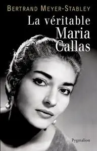 Bertrand Meyer-Stabley, "La véritable Maria Callas"