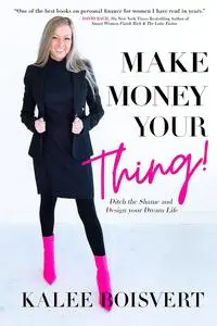 Make Money Your Thing: Ditch the Shame and Design your Dream Life