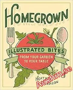 Homegrown: Illustrated Bites from Your Garden to Your Table