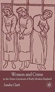 Women and Crime in the Street Literature of Early Modern England