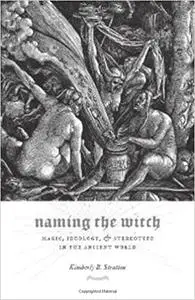Naming the Witch: Magic, Ideology, and Stereotype in the Ancient World