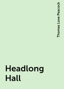 «Headlong Hall» by Thomas Love Peacock