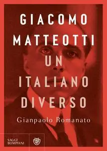Gianpaolo Romanato - Giacomo Matteotti. Un italiano diverso