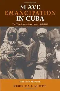 Slave Emancipation in Cuba: The Transition to Free Labor, 1860-1899 (Pitt Latin American Series)