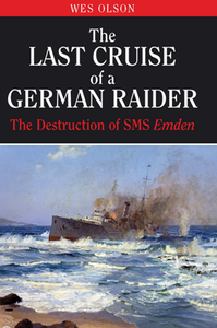 The Last Cruise of a German Raider : The Destruction of SMS Emden