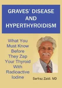 Graves' Disease And Hyperthyroidism: What You Must Know Before They Zap Your Thyroid With Radioactive Iodine