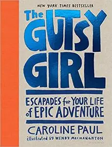 The Gutsy Girl: Escapades for Your Life of Epic Adventure