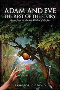 Adam and Eve: The Rest of the Story-Secrets from the Ancient Wisdom of the Jews