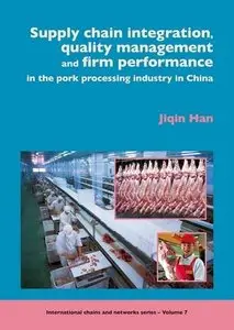 Supply Chain Integration, Quality Management and Firm Performance of Pork Processing Industry in China by Jiqin Han