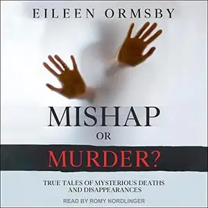 Mishap or Murder?: True Tales of Mysterious Deaths and Disappearances [Audiobook]