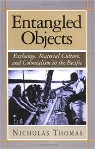 Entangled Objects: Exchange, Material Culture, and Colonialism in the Pacific