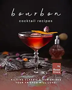 Bourbon Cocktail Recipes: Kicking Classic & New Drinks Your Friends Will Love!