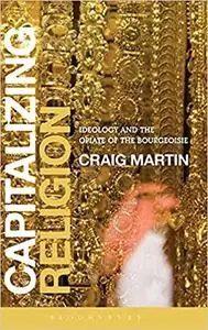 Capitalizing Religion: Ideology and the Opiate of the Bourgeoisie