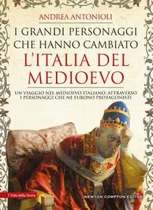 Andrea Antonioli - I grandi personaggi che hanno cambiato l’Italia del Medioevo