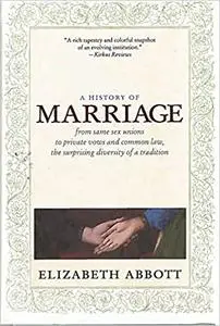 A History of Marriage: From Same Sex Unions to Private Vows and Common Law, the Surprising Diversity of a Tradition