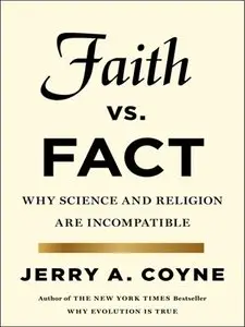Faith Versus Fact: Why Science and Religion Are Incompatible (repost)