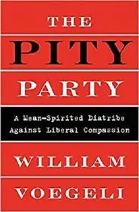 The Pity Party: A Mean-Spirited Diatribe Against Liberal Compassion [Repost]