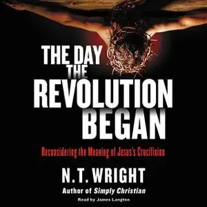 «The Day the Revolution Began» by N.T. Wright