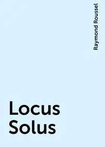 «Locus Solus» by Raymond Roussel
