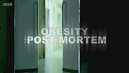 BBC - Obesity: The Post Mortem (2016)