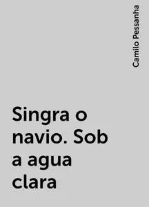 «Singra o navio. Sob a agua clara» by Camilo Pessanha