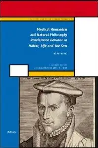 Medical Humanism and Natural Philosophy: Renaissance Debates on Matter, Life and the Soul