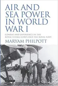 Air and Sea Power in World War I: Combat and Experience in the Royal Flying Corps and the Royal Navy