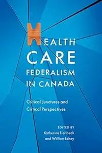 Health Care Federalism in Canada: Critical Junctures and Critical Perspectives