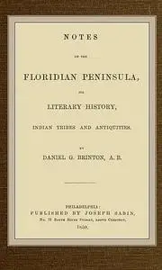 «Notes on the Floridian Peninsula; its Literary History, Indian Tribes and Antiquities» by Daniel G.Brinton