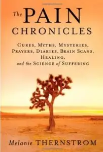 The Pain Chronicles: Cures, Myths, Mysteries, Prayers, Diaries, Brain Scans, Healing, and the Science of Suffering [Repost]