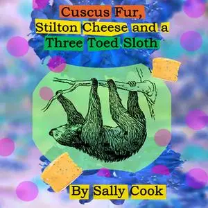 «Cuscus Fur, Stilton Cheese and a Three Toed Sloth» by Sally Cook