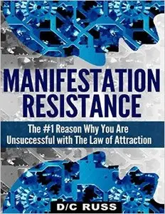 Manifestation Resistance: The #1 Reason Why You Are Unsuccessful with Law of Attraction